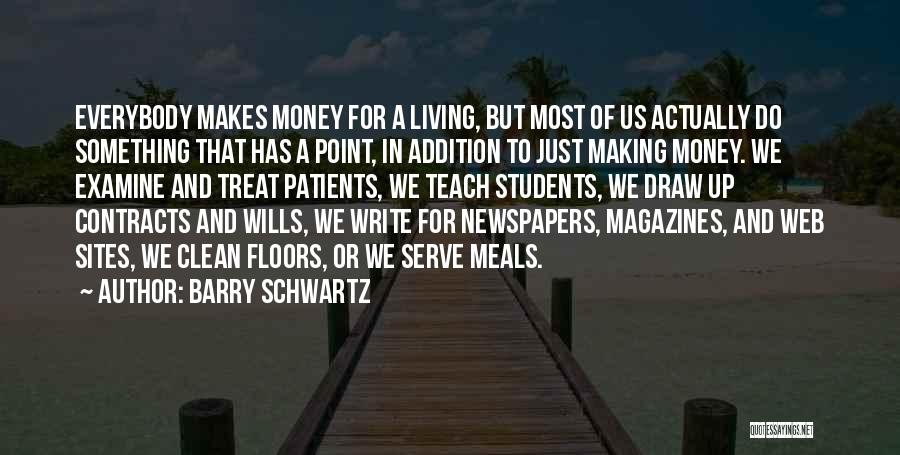Barry Schwartz Quotes: Everybody Makes Money For A Living, But Most Of Us Actually Do Something That Has A Point, In Addition To