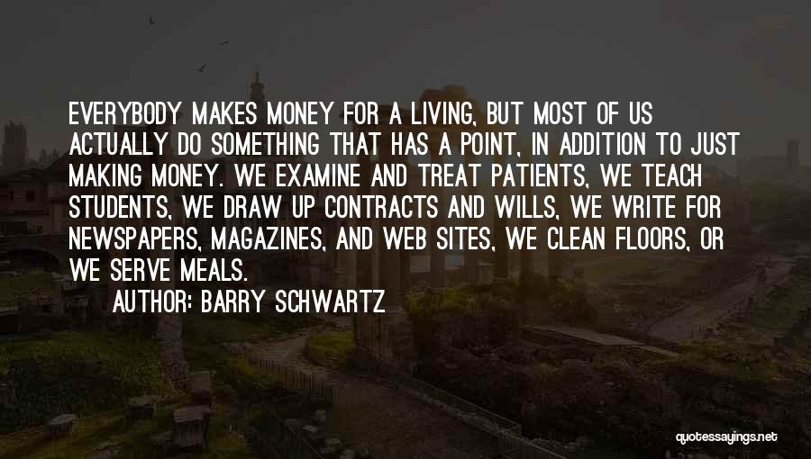 Barry Schwartz Quotes: Everybody Makes Money For A Living, But Most Of Us Actually Do Something That Has A Point, In Addition To