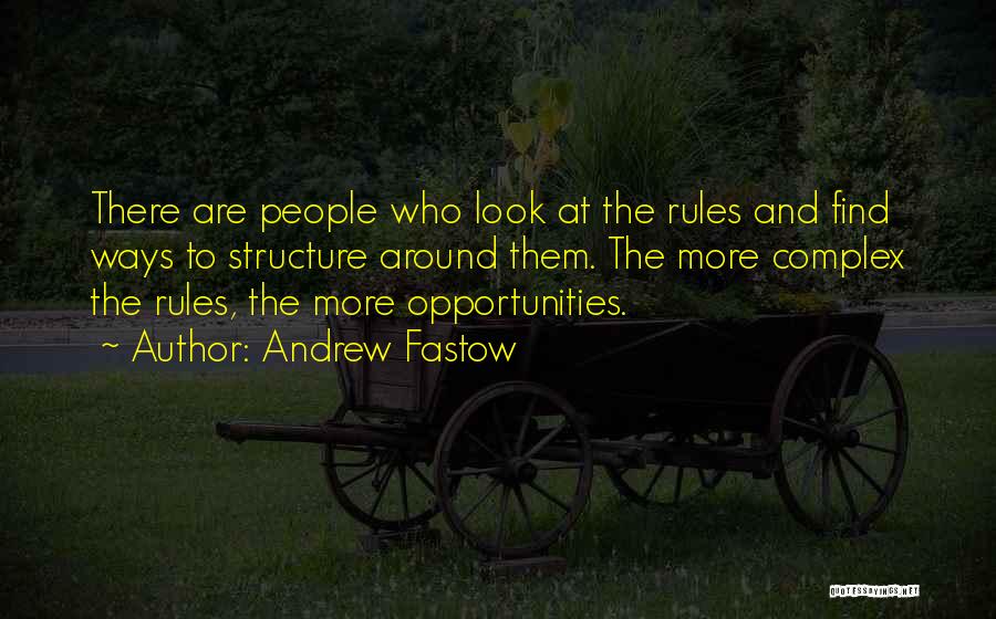 Andrew Fastow Quotes: There Are People Who Look At The Rules And Find Ways To Structure Around Them. The More Complex The Rules,