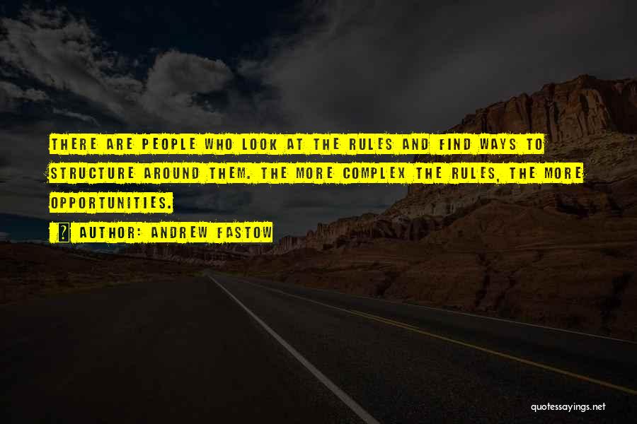 Andrew Fastow Quotes: There Are People Who Look At The Rules And Find Ways To Structure Around Them. The More Complex The Rules,