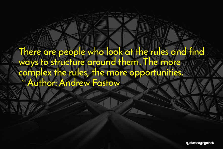 Andrew Fastow Quotes: There Are People Who Look At The Rules And Find Ways To Structure Around Them. The More Complex The Rules,