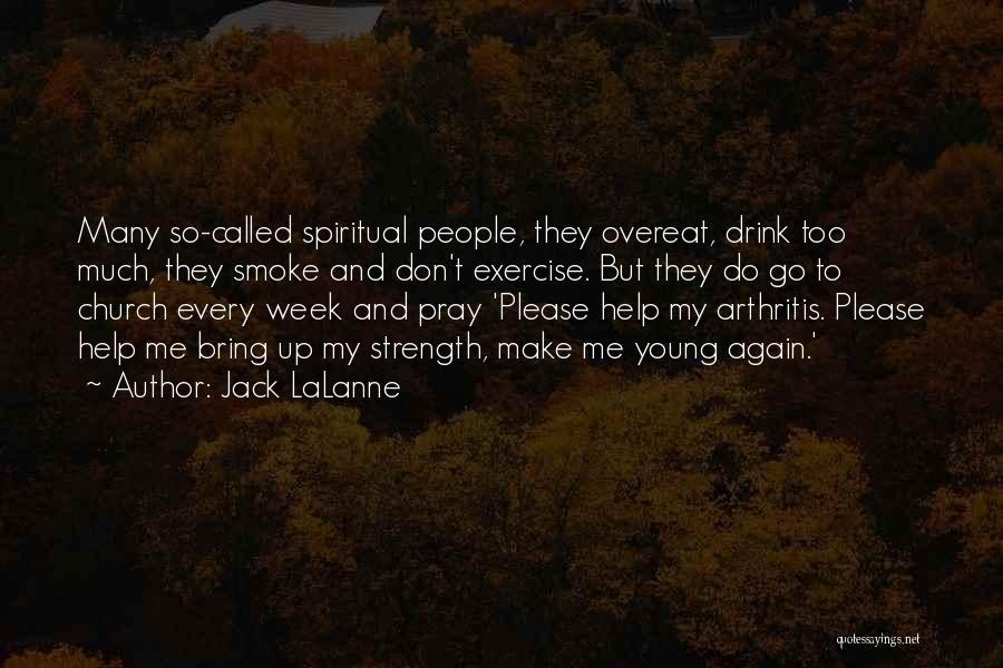 Jack LaLanne Quotes: Many So-called Spiritual People, They Overeat, Drink Too Much, They Smoke And Don't Exercise. But They Do Go To Church
