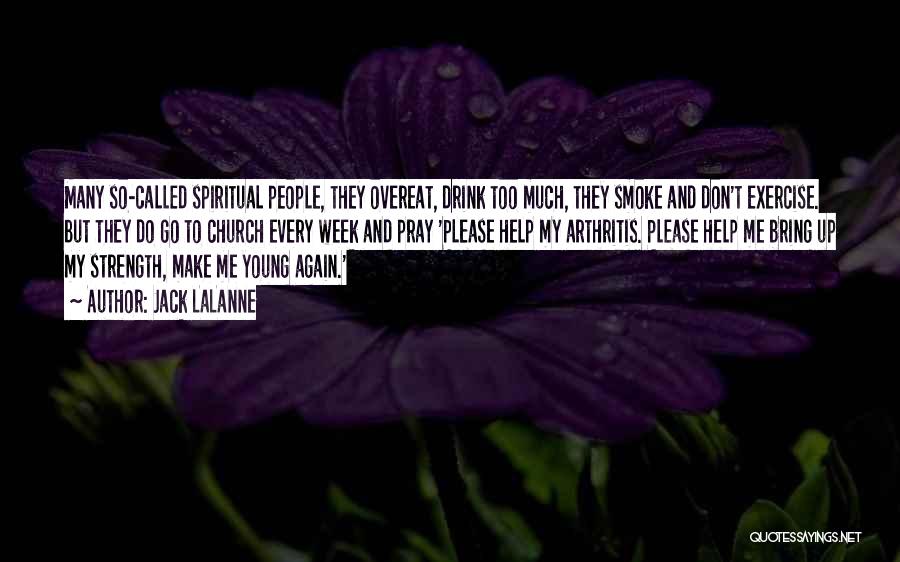Jack LaLanne Quotes: Many So-called Spiritual People, They Overeat, Drink Too Much, They Smoke And Don't Exercise. But They Do Go To Church