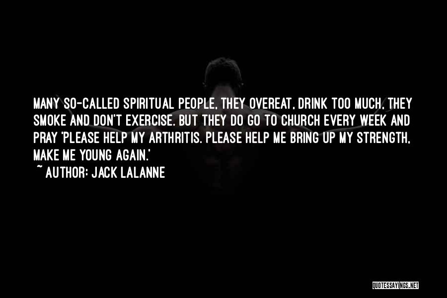 Jack LaLanne Quotes: Many So-called Spiritual People, They Overeat, Drink Too Much, They Smoke And Don't Exercise. But They Do Go To Church