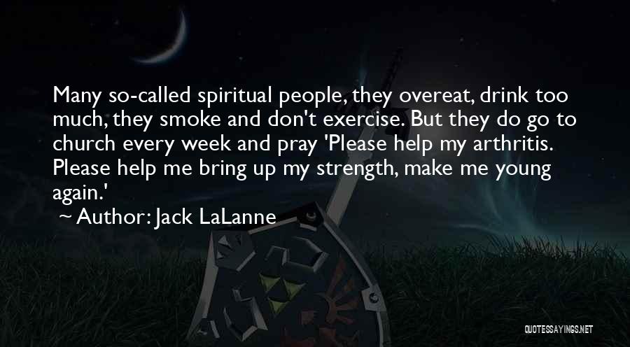 Jack LaLanne Quotes: Many So-called Spiritual People, They Overeat, Drink Too Much, They Smoke And Don't Exercise. But They Do Go To Church