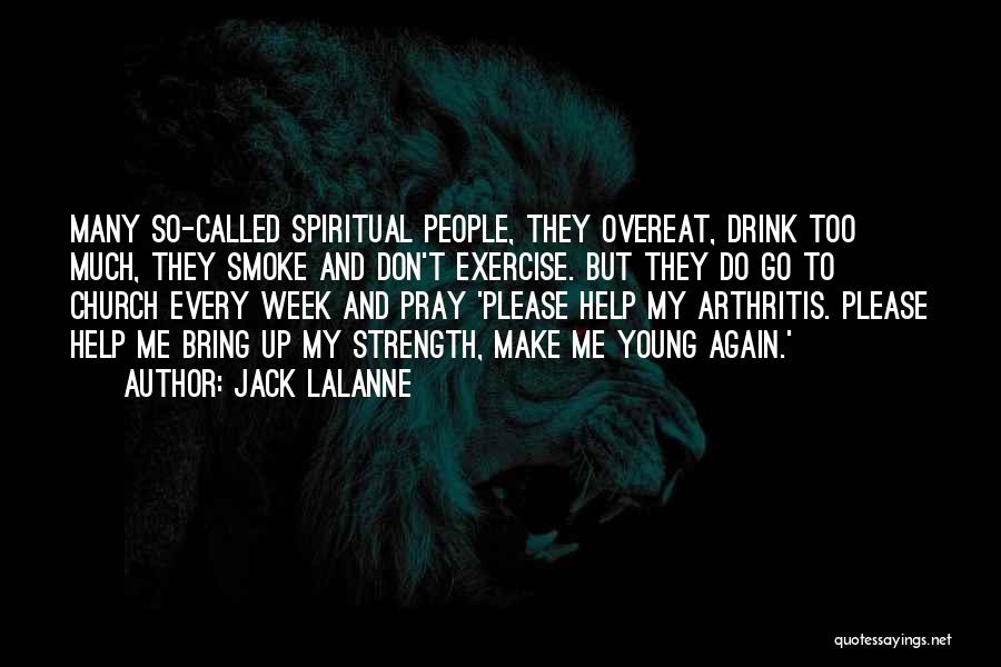 Jack LaLanne Quotes: Many So-called Spiritual People, They Overeat, Drink Too Much, They Smoke And Don't Exercise. But They Do Go To Church