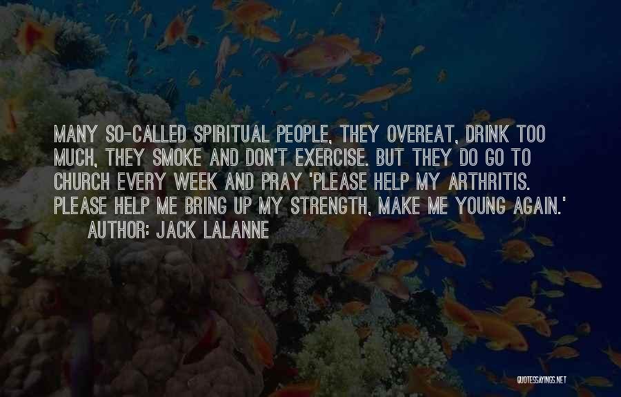 Jack LaLanne Quotes: Many So-called Spiritual People, They Overeat, Drink Too Much, They Smoke And Don't Exercise. But They Do Go To Church