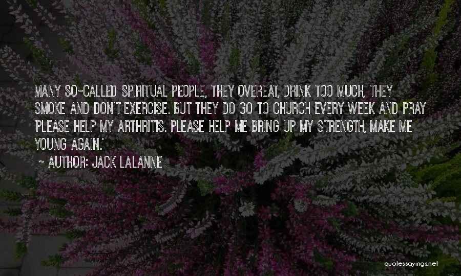 Jack LaLanne Quotes: Many So-called Spiritual People, They Overeat, Drink Too Much, They Smoke And Don't Exercise. But They Do Go To Church