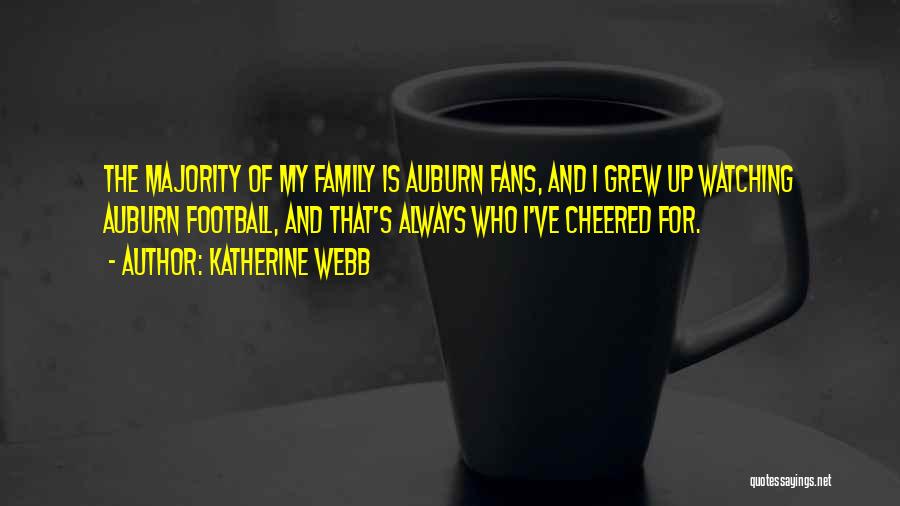 Katherine Webb Quotes: The Majority Of My Family Is Auburn Fans, And I Grew Up Watching Auburn Football, And That's Always Who I've