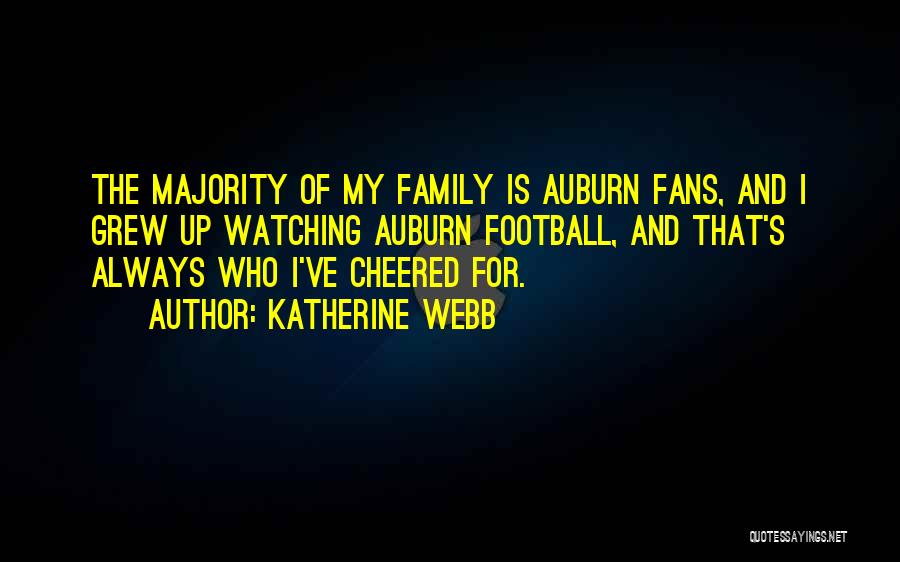 Katherine Webb Quotes: The Majority Of My Family Is Auburn Fans, And I Grew Up Watching Auburn Football, And That's Always Who I've