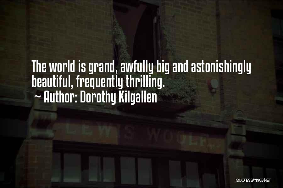 Dorothy Kilgallen Quotes: The World Is Grand, Awfully Big And Astonishingly Beautiful, Frequently Thrilling.