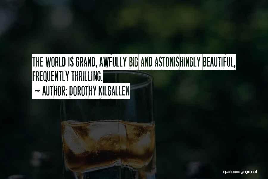 Dorothy Kilgallen Quotes: The World Is Grand, Awfully Big And Astonishingly Beautiful, Frequently Thrilling.