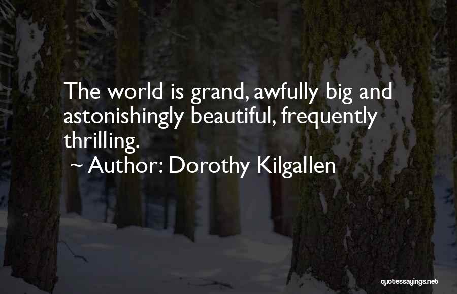 Dorothy Kilgallen Quotes: The World Is Grand, Awfully Big And Astonishingly Beautiful, Frequently Thrilling.