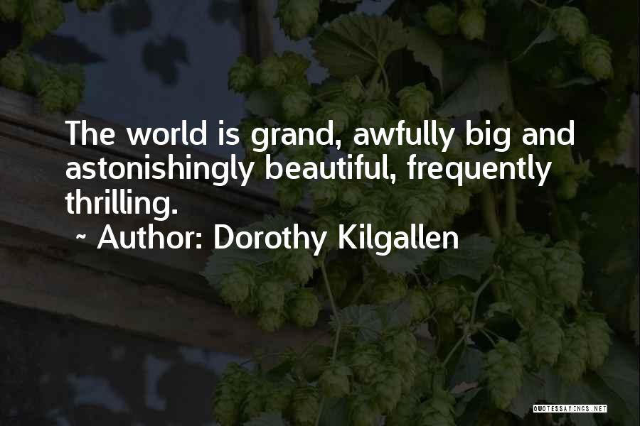 Dorothy Kilgallen Quotes: The World Is Grand, Awfully Big And Astonishingly Beautiful, Frequently Thrilling.