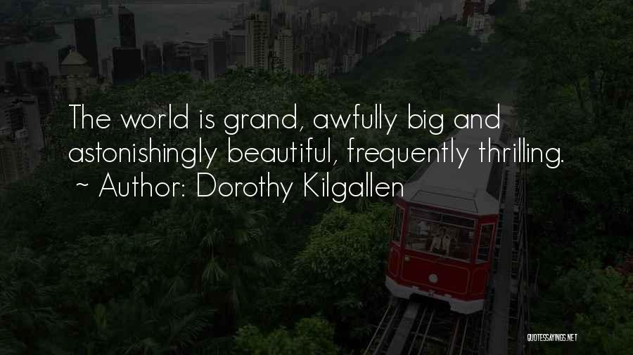 Dorothy Kilgallen Quotes: The World Is Grand, Awfully Big And Astonishingly Beautiful, Frequently Thrilling.