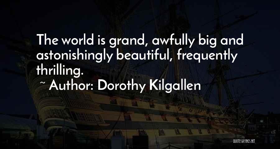 Dorothy Kilgallen Quotes: The World Is Grand, Awfully Big And Astonishingly Beautiful, Frequently Thrilling.