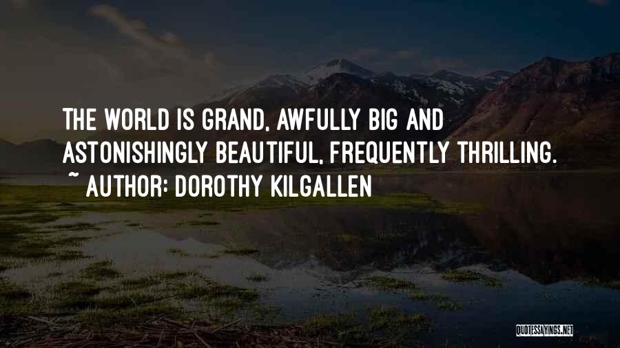 Dorothy Kilgallen Quotes: The World Is Grand, Awfully Big And Astonishingly Beautiful, Frequently Thrilling.