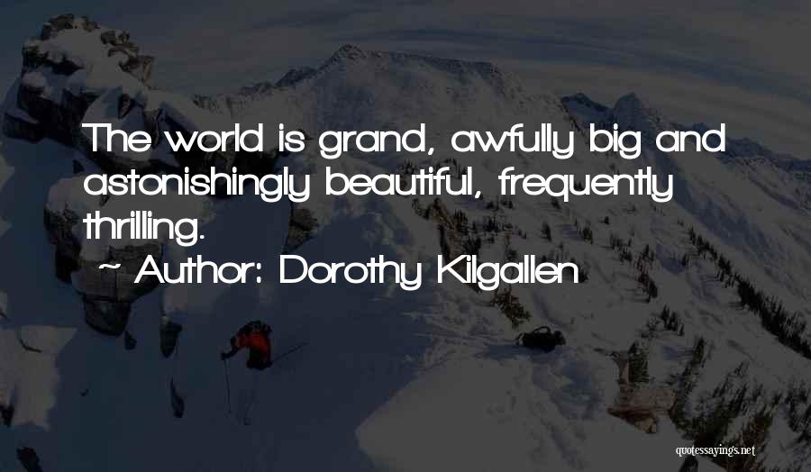 Dorothy Kilgallen Quotes: The World Is Grand, Awfully Big And Astonishingly Beautiful, Frequently Thrilling.