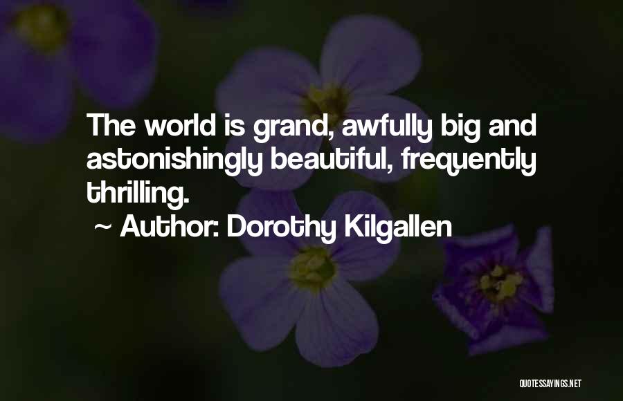 Dorothy Kilgallen Quotes: The World Is Grand, Awfully Big And Astonishingly Beautiful, Frequently Thrilling.