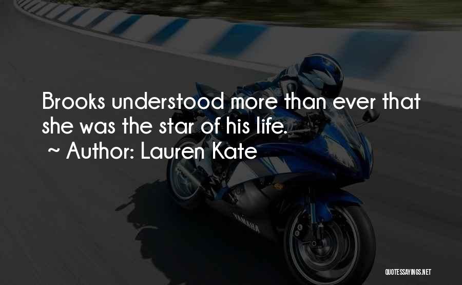 Lauren Kate Quotes: Brooks Understood More Than Ever That She Was The Star Of His Life.