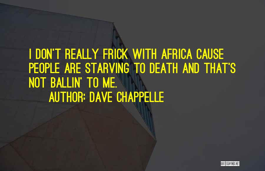Dave Chappelle Quotes: I Don't Really Frick With Africa Cause People Are Starving To Death And That's Not Ballin' To Me.