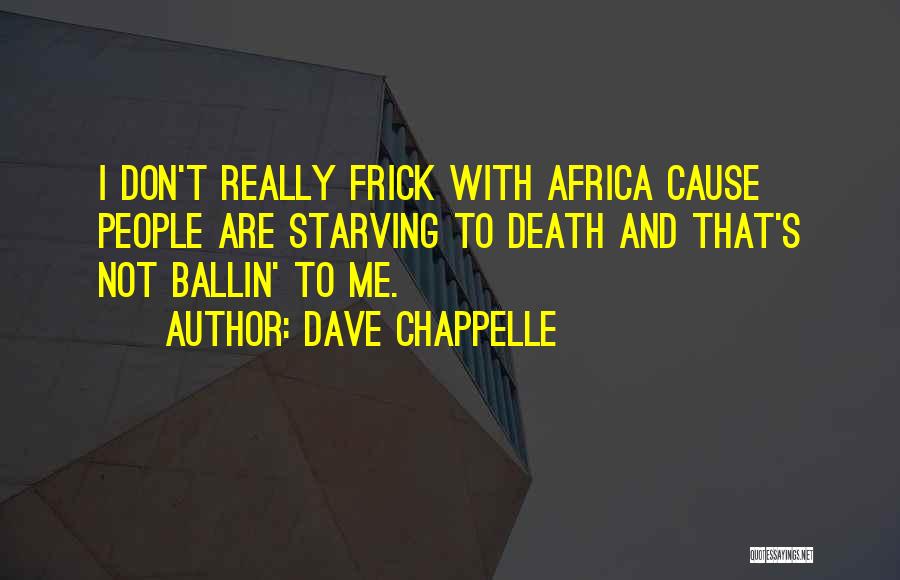 Dave Chappelle Quotes: I Don't Really Frick With Africa Cause People Are Starving To Death And That's Not Ballin' To Me.