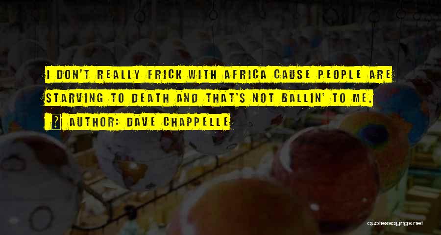 Dave Chappelle Quotes: I Don't Really Frick With Africa Cause People Are Starving To Death And That's Not Ballin' To Me.