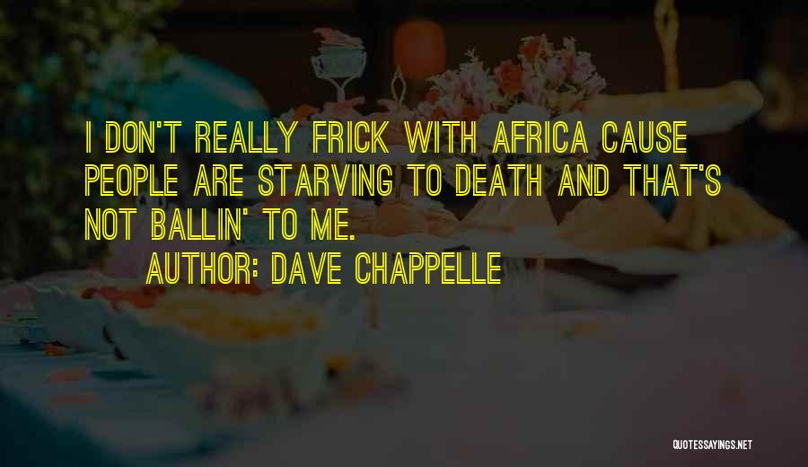 Dave Chappelle Quotes: I Don't Really Frick With Africa Cause People Are Starving To Death And That's Not Ballin' To Me.