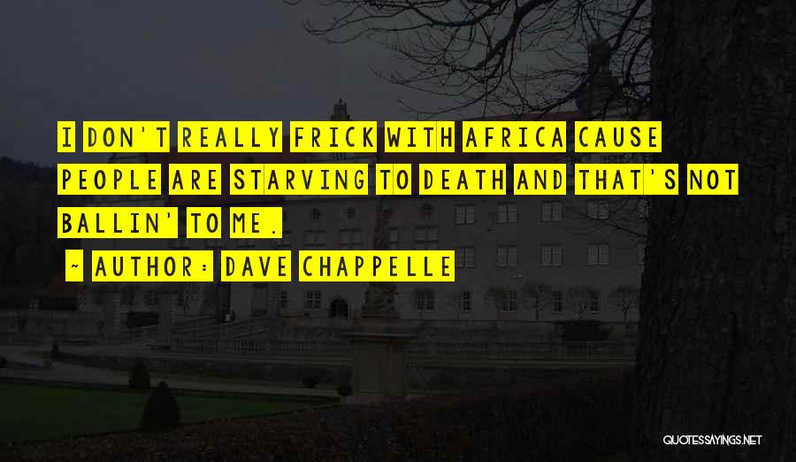 Dave Chappelle Quotes: I Don't Really Frick With Africa Cause People Are Starving To Death And That's Not Ballin' To Me.