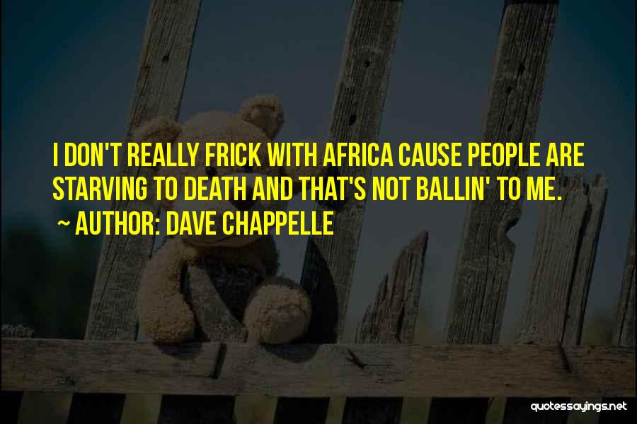 Dave Chappelle Quotes: I Don't Really Frick With Africa Cause People Are Starving To Death And That's Not Ballin' To Me.