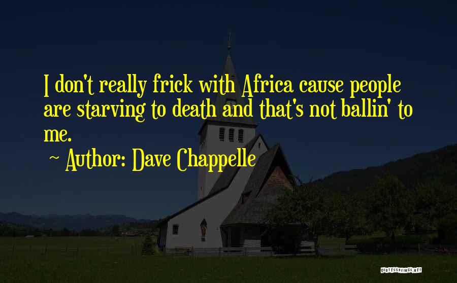 Dave Chappelle Quotes: I Don't Really Frick With Africa Cause People Are Starving To Death And That's Not Ballin' To Me.