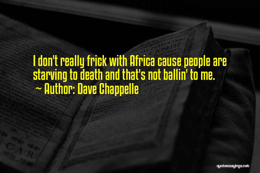 Dave Chappelle Quotes: I Don't Really Frick With Africa Cause People Are Starving To Death And That's Not Ballin' To Me.