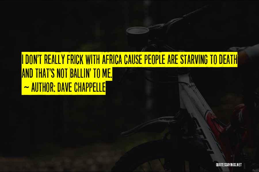 Dave Chappelle Quotes: I Don't Really Frick With Africa Cause People Are Starving To Death And That's Not Ballin' To Me.