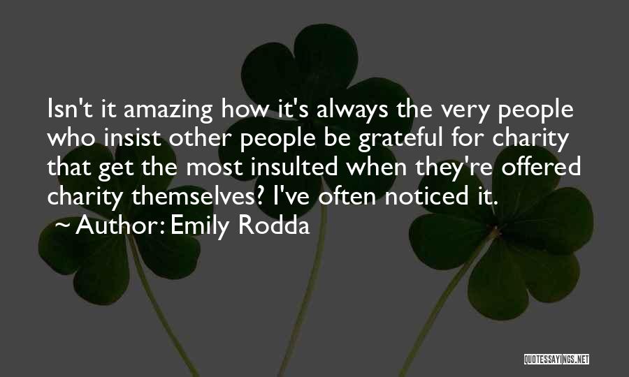 Emily Rodda Quotes: Isn't It Amazing How It's Always The Very People Who Insist Other People Be Grateful For Charity That Get The