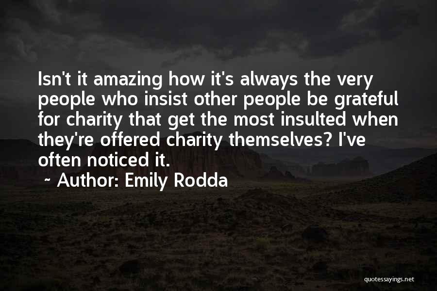 Emily Rodda Quotes: Isn't It Amazing How It's Always The Very People Who Insist Other People Be Grateful For Charity That Get The