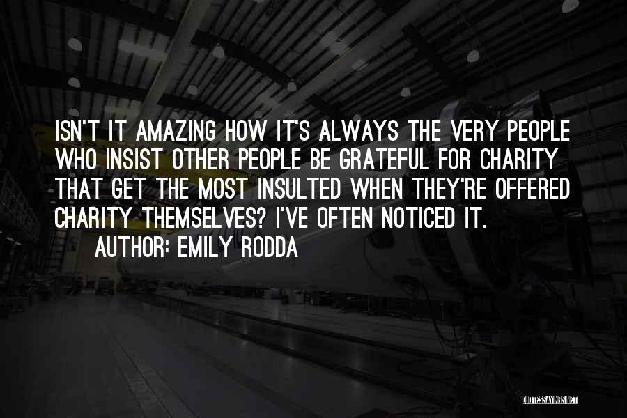Emily Rodda Quotes: Isn't It Amazing How It's Always The Very People Who Insist Other People Be Grateful For Charity That Get The