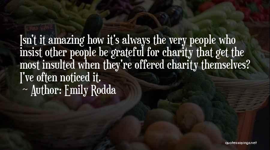 Emily Rodda Quotes: Isn't It Amazing How It's Always The Very People Who Insist Other People Be Grateful For Charity That Get The