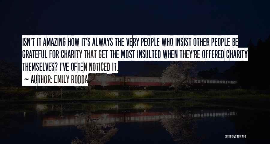 Emily Rodda Quotes: Isn't It Amazing How It's Always The Very People Who Insist Other People Be Grateful For Charity That Get The
