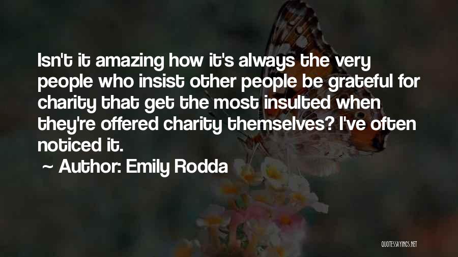 Emily Rodda Quotes: Isn't It Amazing How It's Always The Very People Who Insist Other People Be Grateful For Charity That Get The