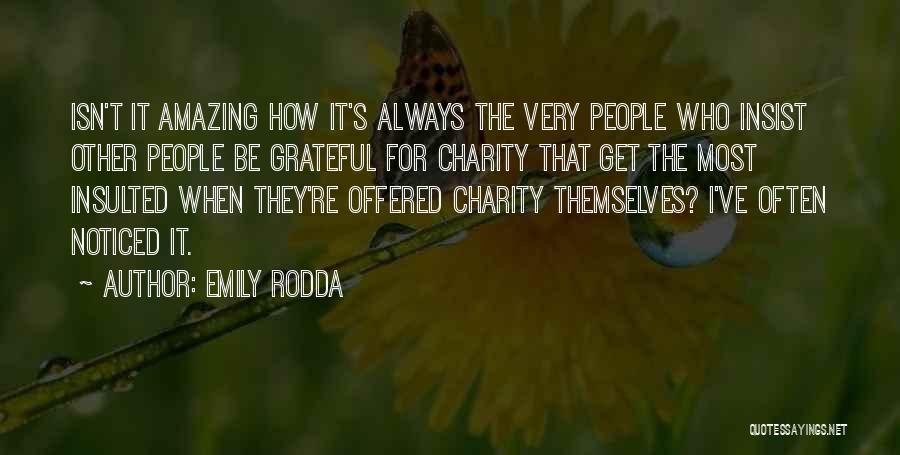 Emily Rodda Quotes: Isn't It Amazing How It's Always The Very People Who Insist Other People Be Grateful For Charity That Get The