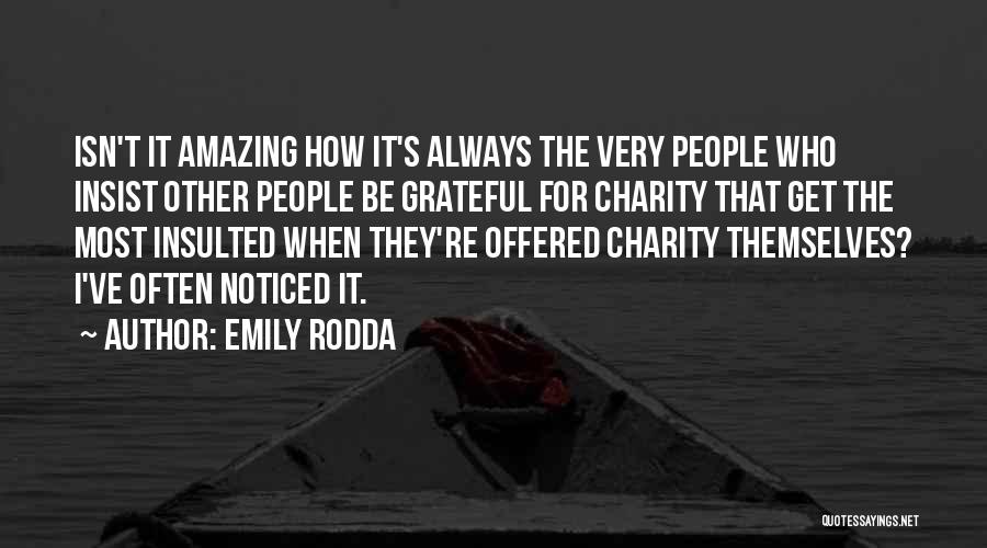 Emily Rodda Quotes: Isn't It Amazing How It's Always The Very People Who Insist Other People Be Grateful For Charity That Get The