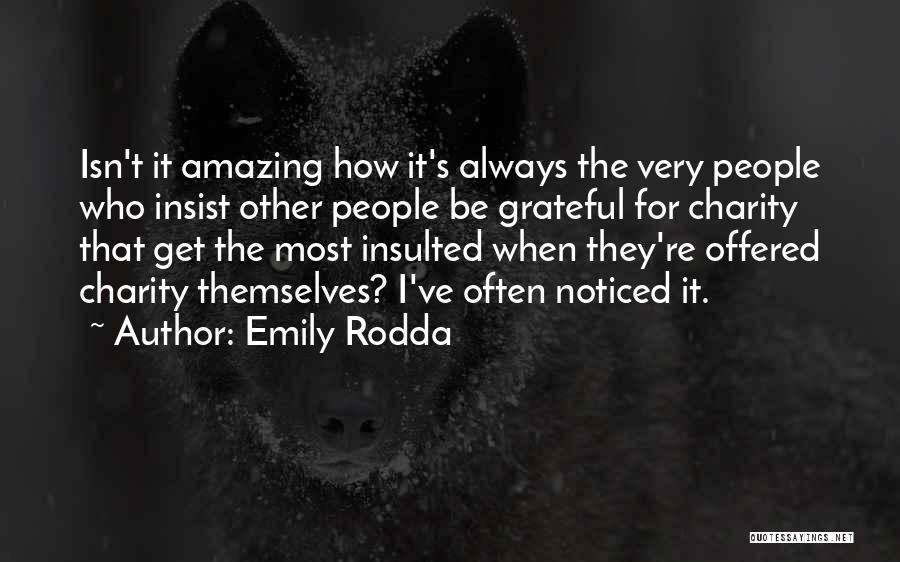 Emily Rodda Quotes: Isn't It Amazing How It's Always The Very People Who Insist Other People Be Grateful For Charity That Get The