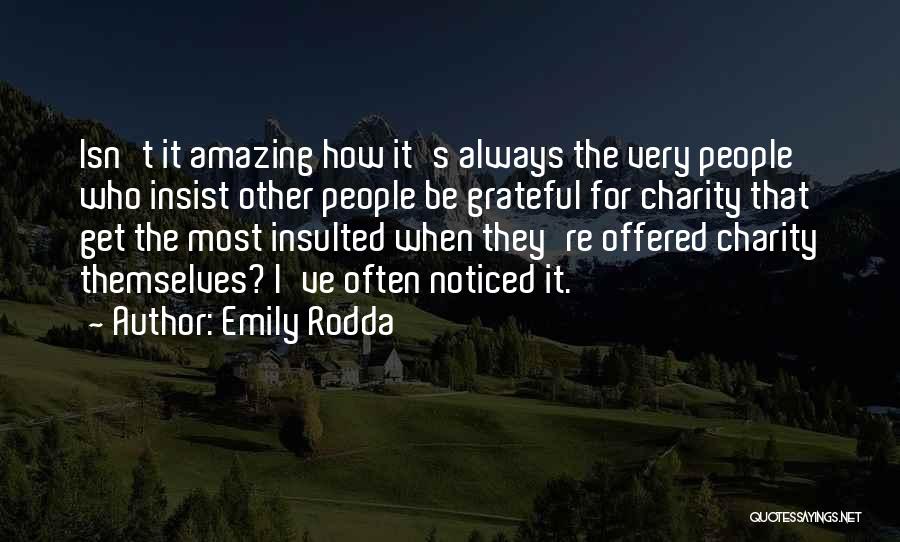 Emily Rodda Quotes: Isn't It Amazing How It's Always The Very People Who Insist Other People Be Grateful For Charity That Get The