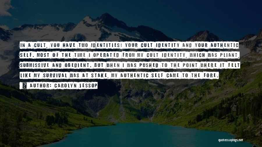 Carolyn Jessop Quotes: In A Cult, You Have Two Identities: Your Cult Identity And Your Authentic Self. Most Of The Time I Operated