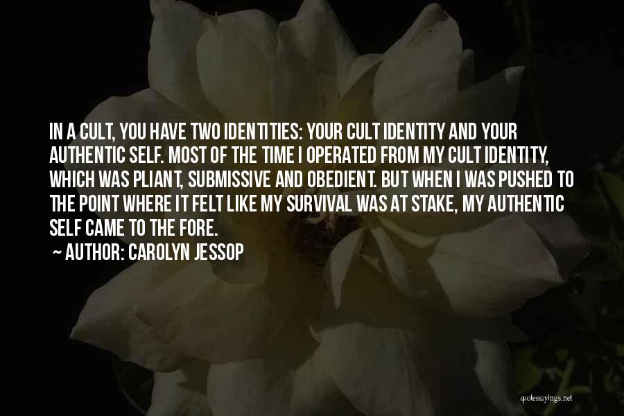 Carolyn Jessop Quotes: In A Cult, You Have Two Identities: Your Cult Identity And Your Authentic Self. Most Of The Time I Operated