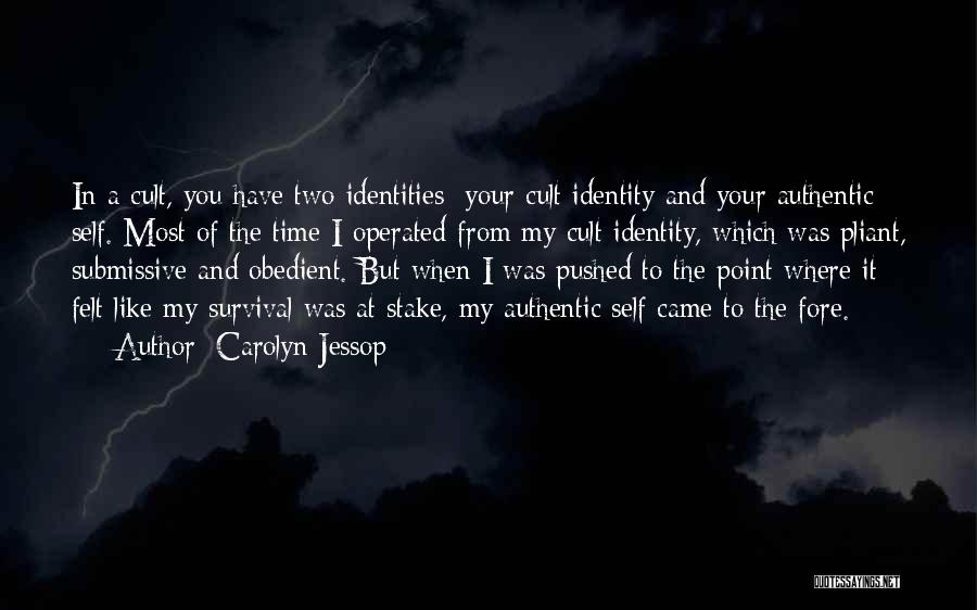 Carolyn Jessop Quotes: In A Cult, You Have Two Identities: Your Cult Identity And Your Authentic Self. Most Of The Time I Operated