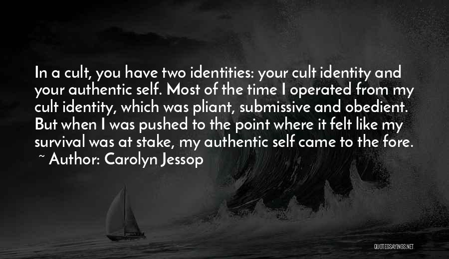 Carolyn Jessop Quotes: In A Cult, You Have Two Identities: Your Cult Identity And Your Authentic Self. Most Of The Time I Operated