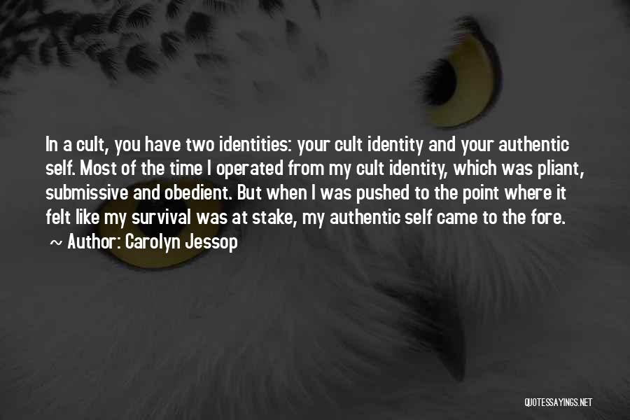 Carolyn Jessop Quotes: In A Cult, You Have Two Identities: Your Cult Identity And Your Authentic Self. Most Of The Time I Operated