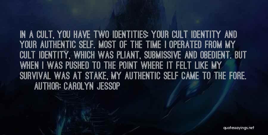 Carolyn Jessop Quotes: In A Cult, You Have Two Identities: Your Cult Identity And Your Authentic Self. Most Of The Time I Operated