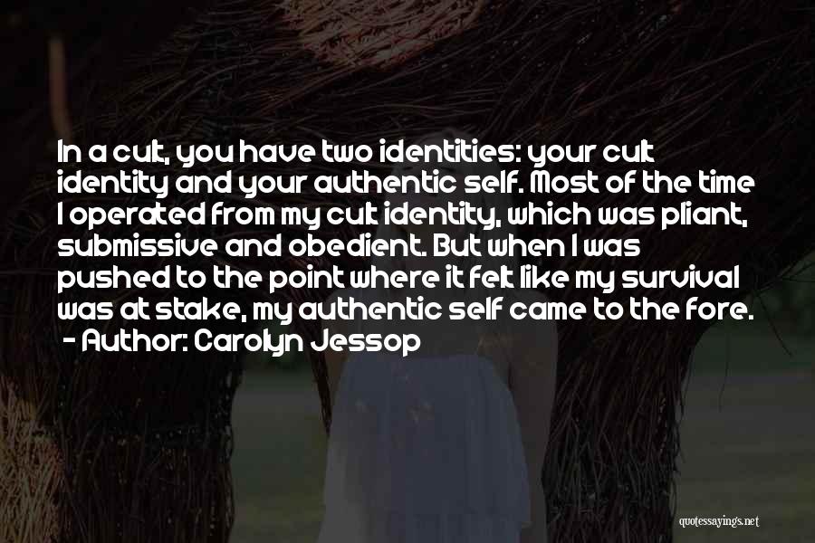 Carolyn Jessop Quotes: In A Cult, You Have Two Identities: Your Cult Identity And Your Authentic Self. Most Of The Time I Operated